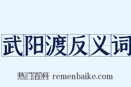 武阳渡反义词是什么意思的图片